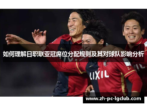 如何理解日职联亚冠席位分配规则及其对球队影响分析