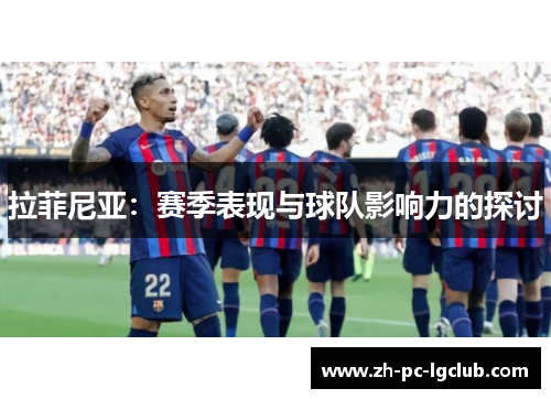 拉菲尼亚：赛季表现与球队影响力的探讨