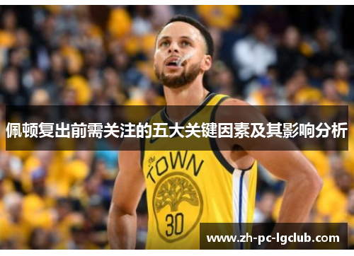 佩顿复出前需关注的五大关键因素及其影响分析