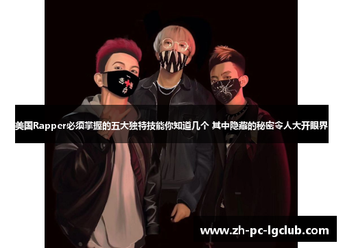 美国Rapper必须掌握的五大独特技能你知道几个 其中隐藏的秘密令人大开眼界 美国Rapper必须掌握的五大独特技能你知道几个 其中隐藏的秘密令人大开眼界