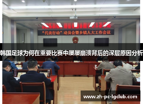 韩国足球为何在重要比赛中屡屡崩溃背后的深层原因分析 韩国足球为何在重要比赛中屡屡崩溃背后的深层原因分析
