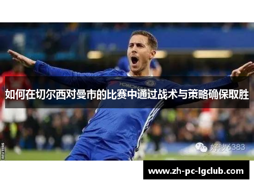 如何在切尔西对曼市的比赛中通过战术与策略确保取胜