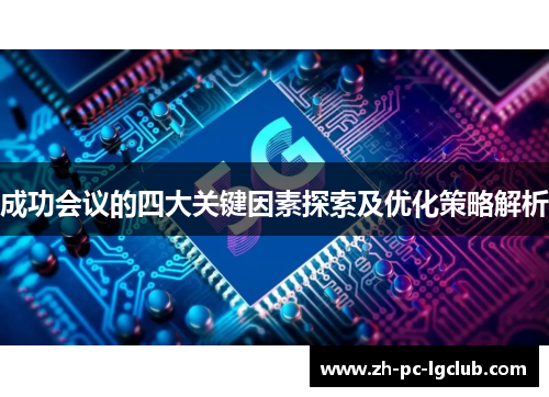 成功会议的四大关键因素探索及优化策略解析 成功会议的四大关键因素探索及优化策略解析