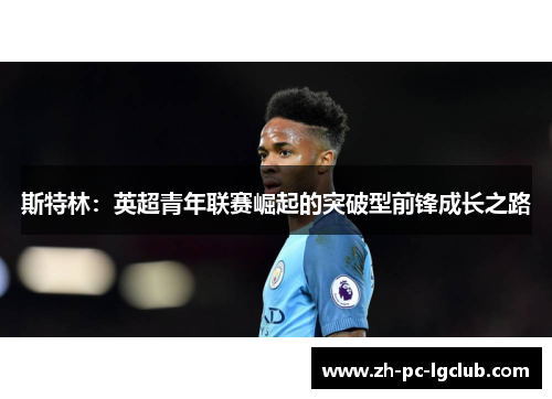 斯特林：英超青年联赛崛起的突破型前锋成长之路