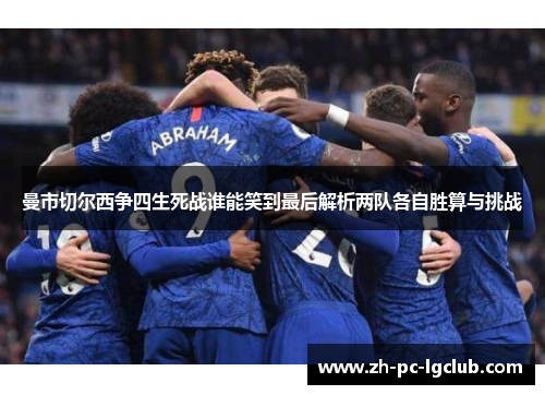 曼市切尔西争四生死战谁能笑到最后解析两队各自胜算与挑战 曼市切尔西争四生死战谁能笑到最后解析两队各自胜算与挑战