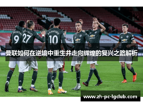 曼联如何在逆境中重生并走向辉煌的复兴之路解析