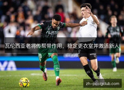 瓦伦西亚老将传帮带作用，稳定更衣室并激活新人